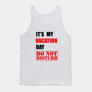 It's my vacation day, DO NOT DISTURB Tank Top